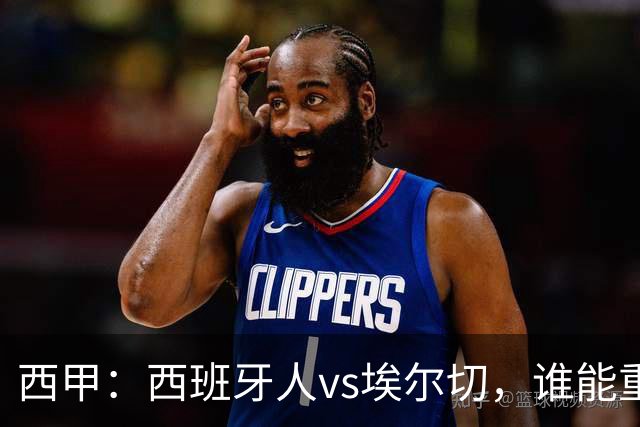 西甲：西班牙人vs埃尔切，谁能重返胜轨？